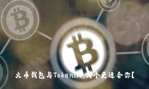 火币钱包与Tokenim:哪个更适合你?