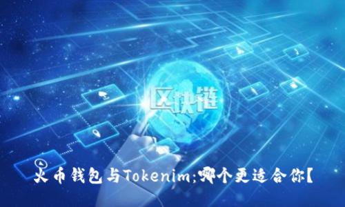 火币钱包与Tokenim:哪个更适合你?