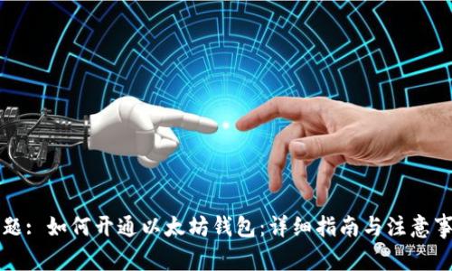 标题: 如何开通以太坊钱包:详细指南与注意事项