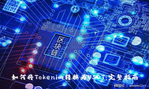 如何将Tokenim转换为USDT:完整指南
