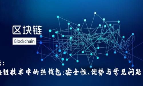 标题:
区块链技术中的热钱包:安全性、优势与常见问题解析