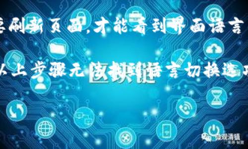 在使用Tokenim时，如果你想切换到中文界面，可以按照以下步骤进行：

1. **登录账户**：首先，打开Tokenim的官方网站或应用程序，输入你的账号和密码进行登录。

2. **访问设置**：登录成功后，查找页面右上角或菜单栏中的“设置”选项（通常会有一个齿轮图标）。

3. **选择语言选项**：在设置页面，你应该能够看到“语言”或“语言设置”的选项。点击进入。

4. **选择中文**：在语言列表中，找到“中文”或“简体中文”选项，选择它。

5. **保存设置**：选择中文后，记得保存设置。可能需要刷新页面，才能看到界面语言的变化。

注意：不同版本的Tokenim界面可能会略有不同，如果以上步骤无法找到语言切换选项，建议查看Tokenim的帮助文档或联系客服获取支持。

如果你需要进一步的信息或帮助，随时告诉我！