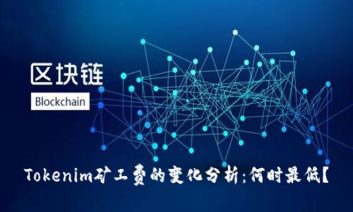 Tokenim矿工费的变化分析:何时最低?
