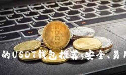 2023年最受欢迎的USDT钱包推荐:安全、易用和兼容性全解析