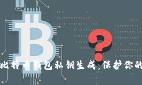 全面解析比特币钱包私钥生成:保护你的数字资产
