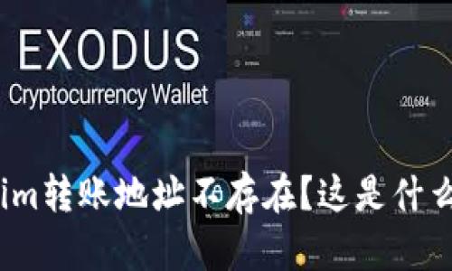 Tokenim转账地址不存在?这是什么原因?