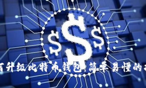如何升级比特币钱包:简单易懂的指南