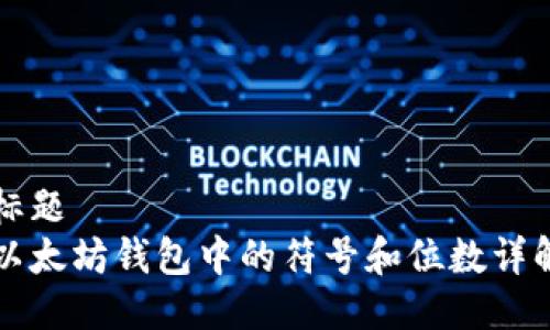 标题
以太坊钱包中的符号和位数详解