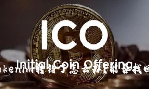 Tokenim转错了怎么办?能否找回?