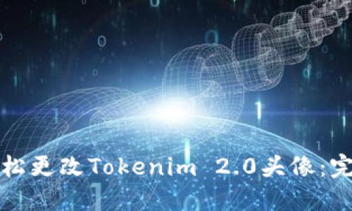 如何轻松更改Tokenim 2.0头像:完整指南
