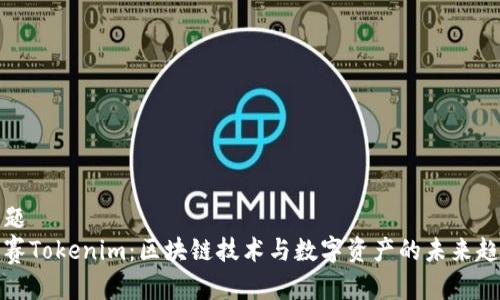 标题
赛赛Tokenim:区块链技术与数字资产的未来趋势