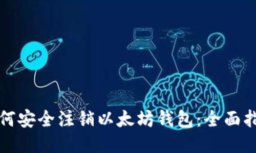 如何安全注销以太坊钱包:全面指南