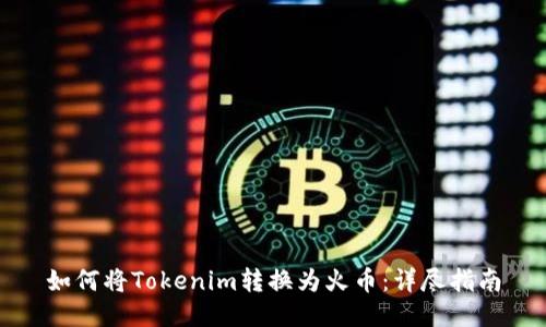 如何将Tokenim转换为火币:详尽指南