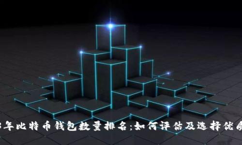2023年比特币钱包数量排名:如何评估及选择优质钱包