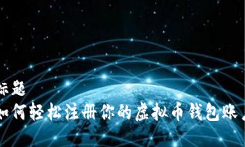 标题
如何轻松注册你的虚拟币钱包账户