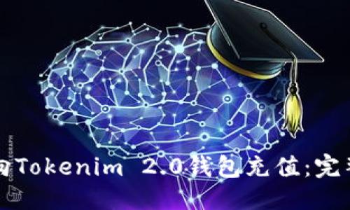 标题
如何向Tokenim 2.0钱包充值:完整指南