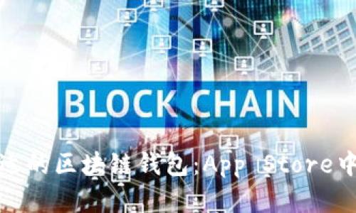 如何选择合适的区块链钱包:App Store中的最佳选择