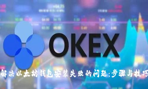 解决以太坊钱包安装失败的问题:步骤与技巧