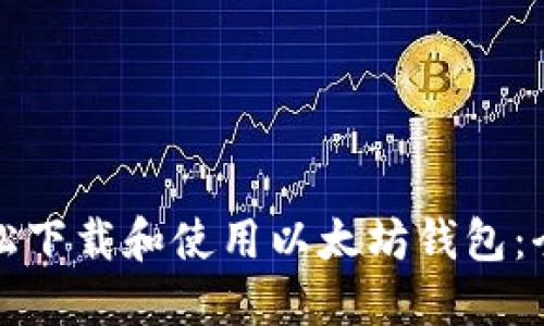 如何轻松下载和使用以太坊钱包:全面指南