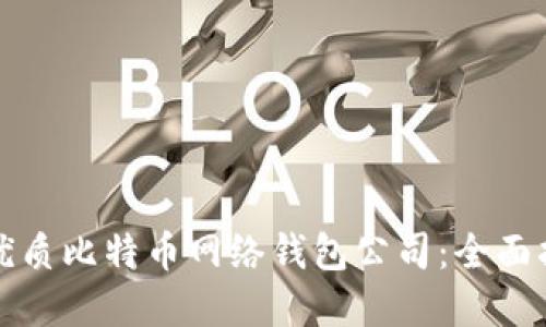 如何选择优质比特币网络钱包公司:全面指南及推荐