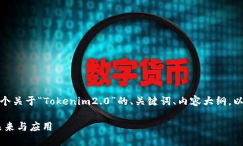 为满足您的需求,我将创建一个关于“Tokenim2.0”的、关键词、内容大纲,以及七个相关问题的详细介绍。
Tokenim2.0:区块链技术的未来与应用
