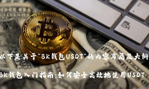 以下是关于“BK钱包USDT”的内容布局及大纲。
BK钱包入门指南:如何安全高效地使用USDT