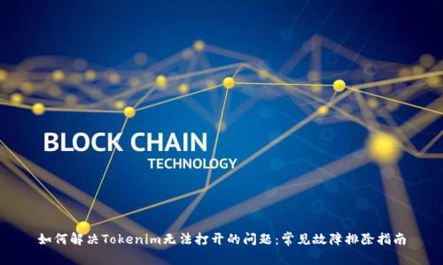 如何解决Tokenim无法打开的问题:常见故障排除指南