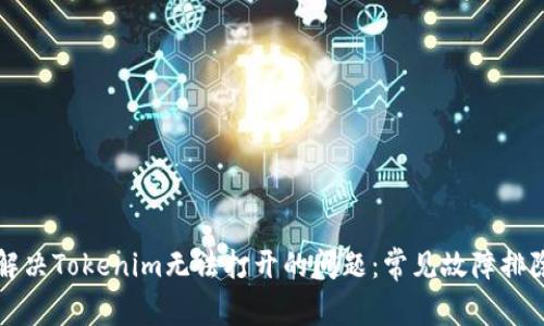 如何解决Tokenim无法打开的问题:常见故障排除指南