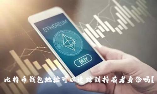 比特币钱包地址可以追踪到持有者身份吗?
