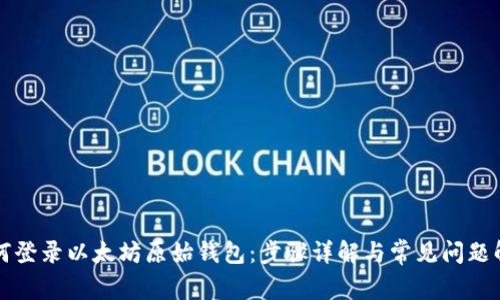 如何登录以太坊原始钱包:步骤详解与常见问题解析