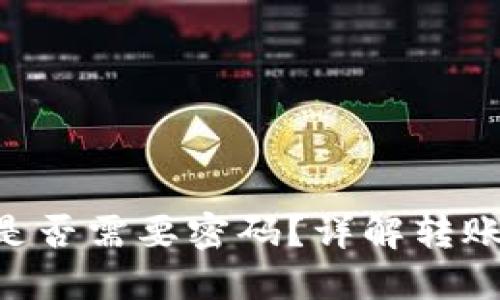 Tokenim转账是否需要密码?详解转账流程及安全性