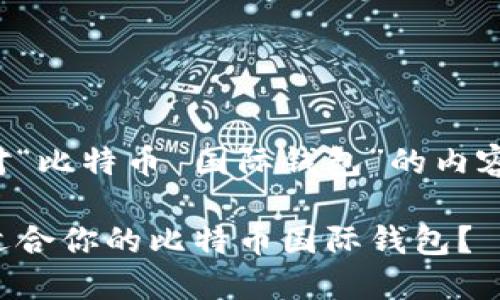 下面是针对“比特币 国际钱包”的内容结构设计。
如何选择适合你的比特币国际钱包?
