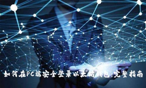 如何在PC端安全登录以太坊钱包:完整指南