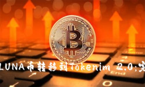 如何将LUNA币转移到Tokenim 2.0:完整指南