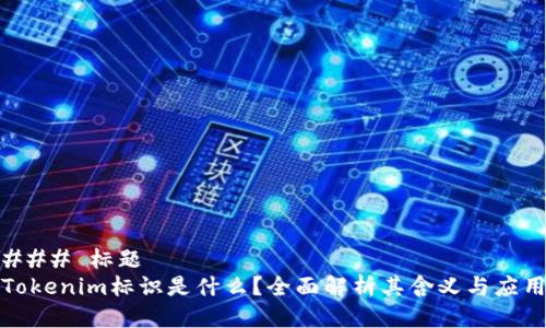 ### 标题
Tokenim标识是什么?全面解析其含义与应用