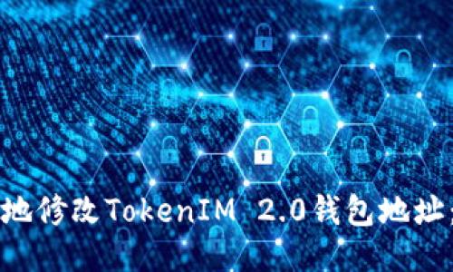 如何安全地修改TokenIM 2.0钱包地址:详细指南