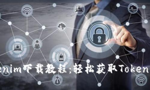 全面解析Tokenim下载教程:轻松获取Tokenim的终极指南