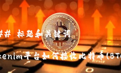 ### 标题和关键词
Tokenim平台如何接收比特币(BTC)?