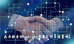 火币提币到imToken需要支付