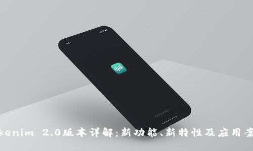 Tokenim 2.0版本详解:新功能、新特性及应用案例