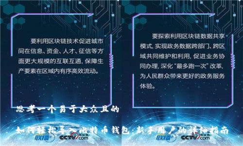 思考一个易于大众且的
如何轻松导入比特币钱包:新手用户的详细指南