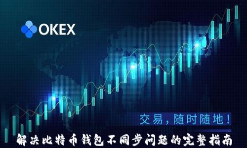 解决比特币钱包不同步问题的完整指南