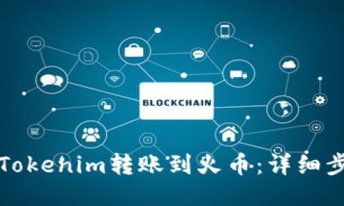 如何将Tokenim转账到火币:详细步骤指南