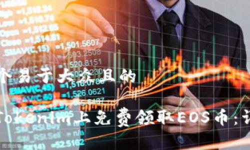 思考一个易于大众且的
如何在Tokenim上免费领取EOS币:详细指南