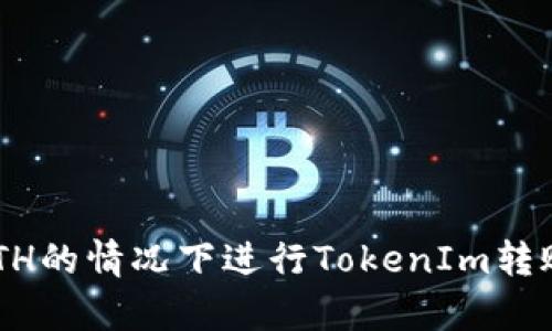 如何在没有ETH的情况下进行TokenIm转账:详解与指南