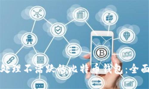 如何处理不活跃的比特币钱包:全面指南