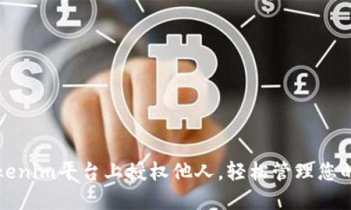 如何在Tokenim平台上授权他人,轻松管理您的数字资产