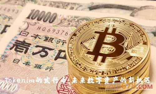 Tokenim的发行币:未来数字资产的新机遇