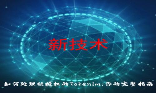 如何处理被授权的Tokenim:你的完整指南