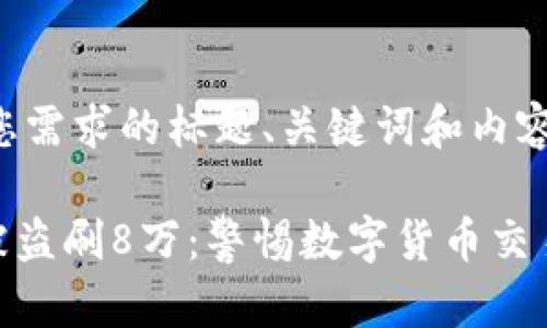 以下是满足您需求的标题、关键词和内容大纲。
用Tokenim被盗刷8万:警惕数字货币交易的安全隐患